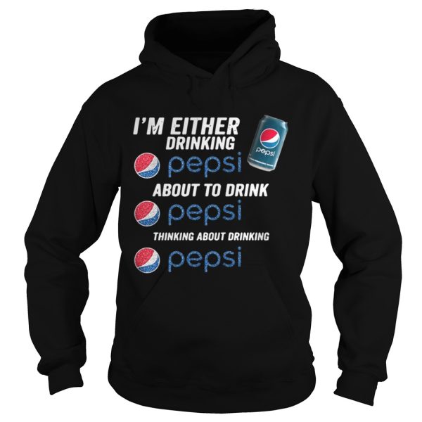 Im either drinking pepsi about to drink pepsi thinking about drinking shirt