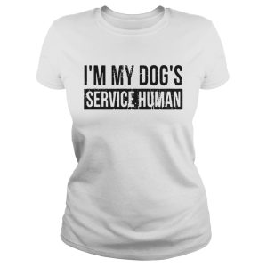 Im my dogs service human shirt 2