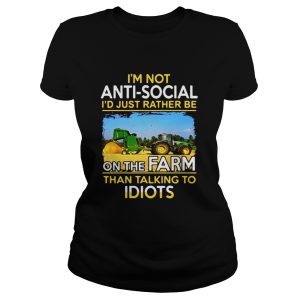 Im not anti social id just rather be on the farm than talking to idiots shirt 2