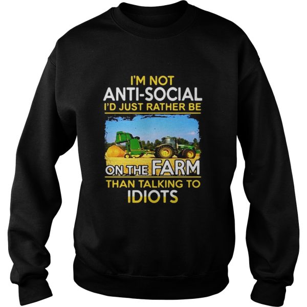 Im not anti social id just rather be on the farm than talking to idiots shirt