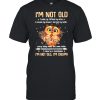 Im not old I woke up I lifted my arms I move my knees I turned my neck shirt
