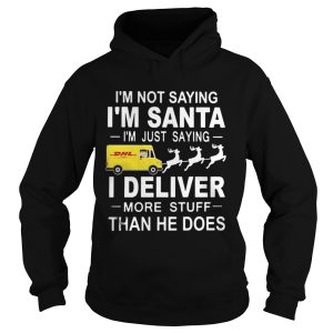 Im not saying Im santa Im just saying I Deliver more stuff than he does shirt 1