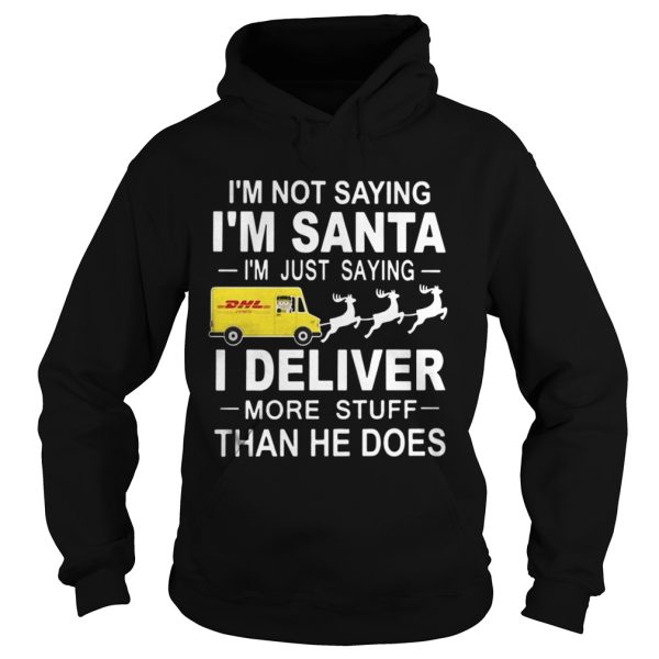 Im not saying Im santa Im just saying I Deliver more stuff than he does shirt