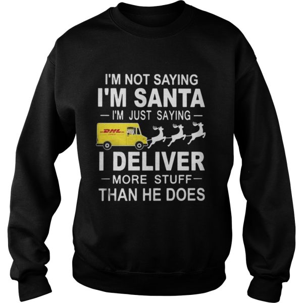 Im not saying Im santa Im just saying I Deliver more stuff than he does shirt