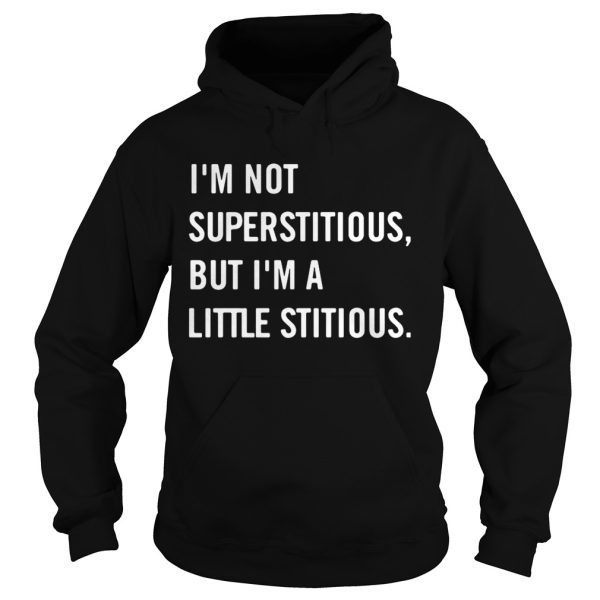 Im not superstitious but Im a little stitious shirt