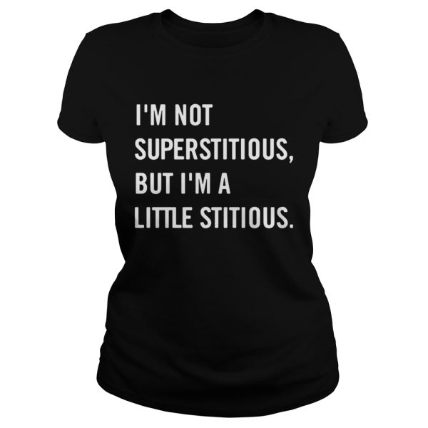 Im not superstitious but Im a little stitious shirt