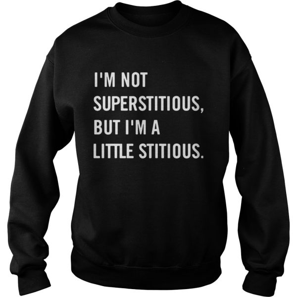 Im not superstitious but Im a little stitious shirt