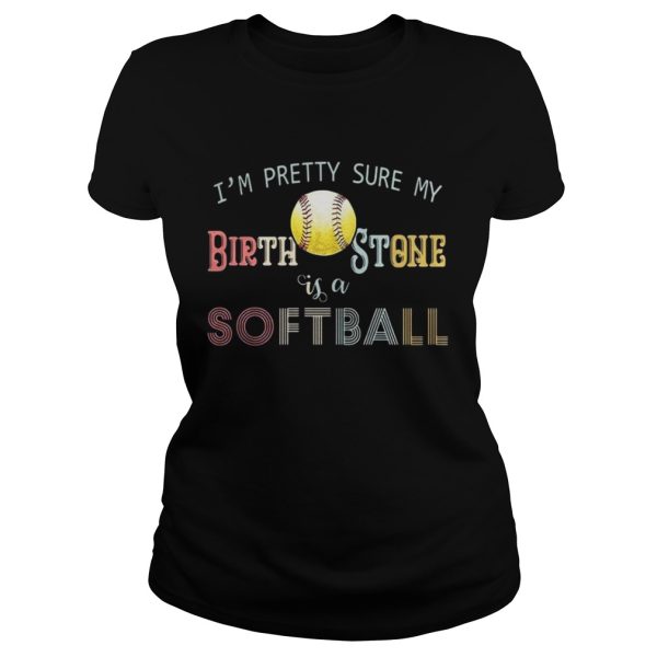 Im pretty sure my birth stone is softball shirt