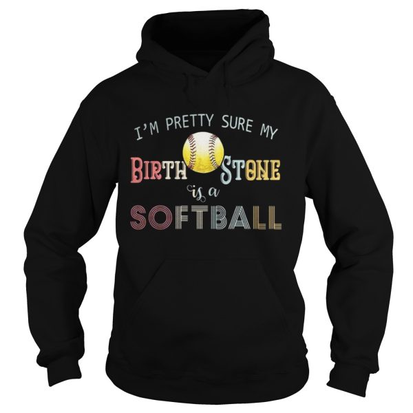 Im pretty sure my birth stone is softball shirt