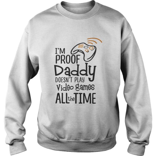 Im proof daddy doesnt play video games all the time shirt