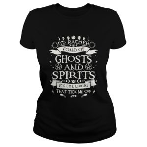 Im rather fond of ghosts and spirits its the living that tick me off shirt 1 Im rather fond of ghosts and spirits its the living that tick me off shirt 2