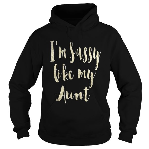 Im sassy like my Aunt shirt