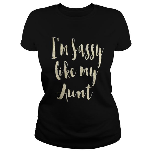 Im sassy like my Aunt shirt