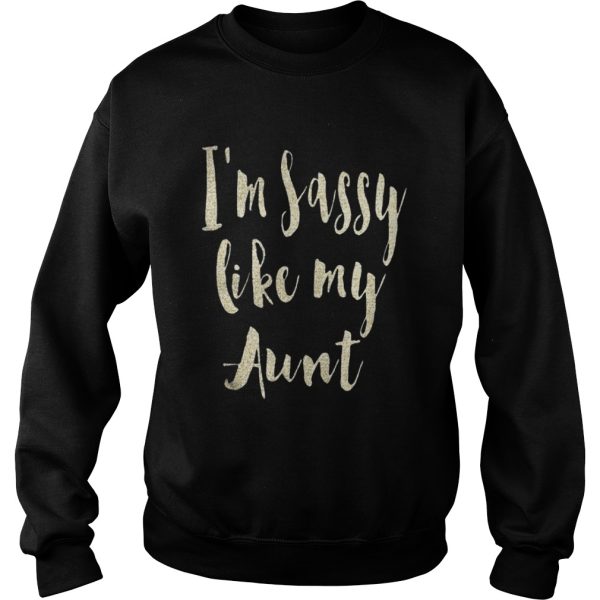 Im sassy like my Aunt shirt