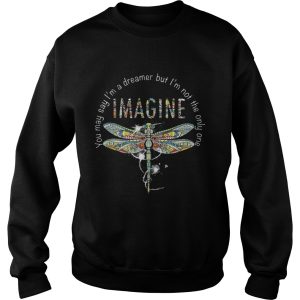 Imagine Dragonfly you may say I'm a dreamer but I'm not the only one shirt 1