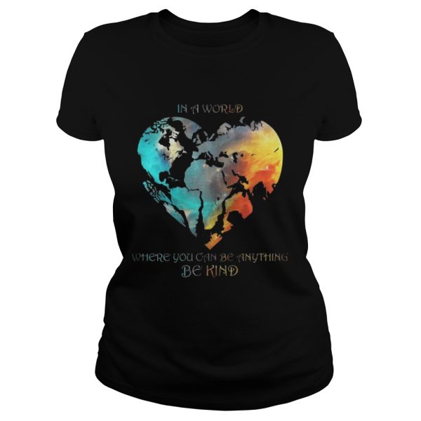 In A World Where You Can Be Anything Be Kind Shirt