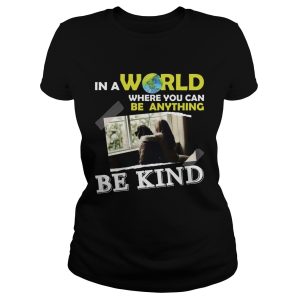 In A World Where You Can Be Anything Be Kind T Shirt 1