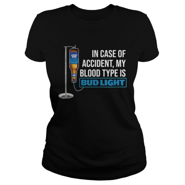 In Case Of Accident My Blood Type Is Bud Light Shirt