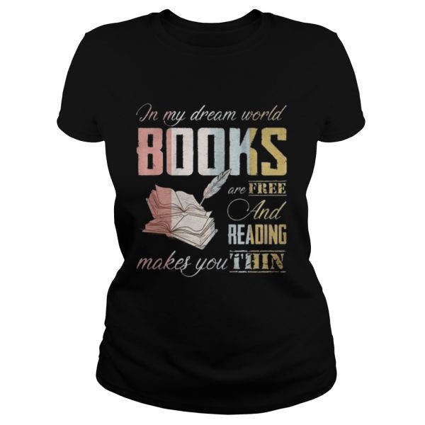 In My Dream World Books Are Free And Reading Makes Shirt