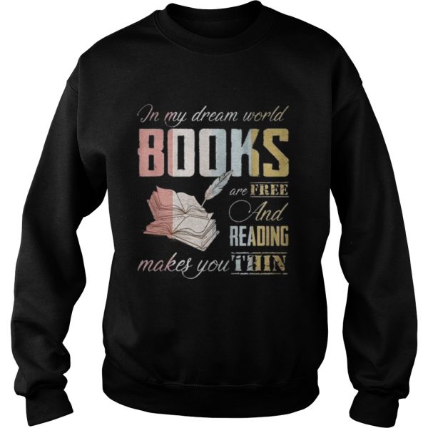 In My Dream World Books Are Free And Reading Makes Shirt