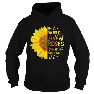 In a world full of roses be a sunflower shirt 1 In a world full of roses be a sunflower shirt 2