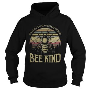 In a world where you can be anything bee kind Shirt 1