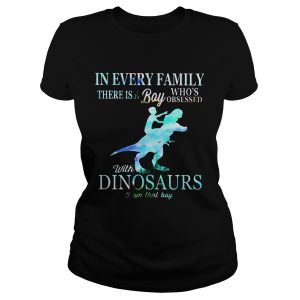 In every family there is a boy who's obsessed with dinosaurs shirt 1