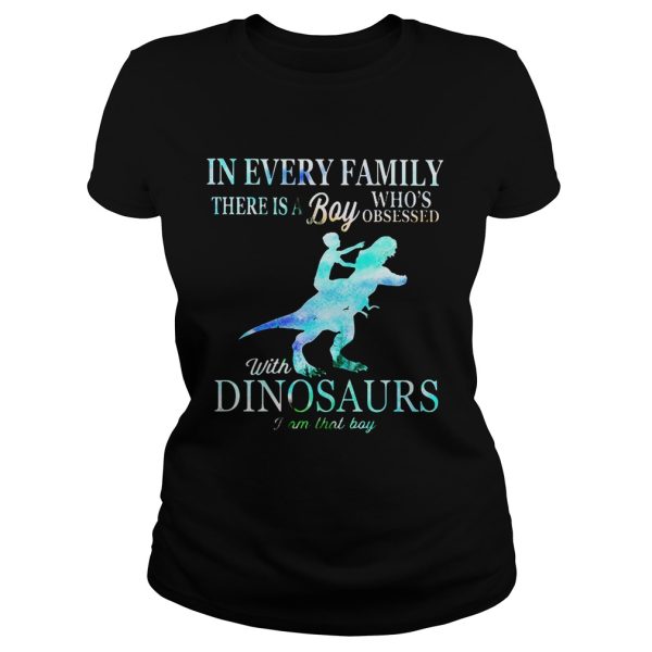 In every family there is a boy who’s obsessed with dinosaurs shirt