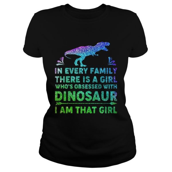 In every family there is a girl who’s obsessed with dinosaur I am that girl shirt