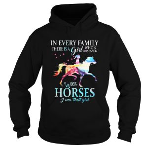 In every family there is a girl whos obsessed with horses I am that girl shirt 1