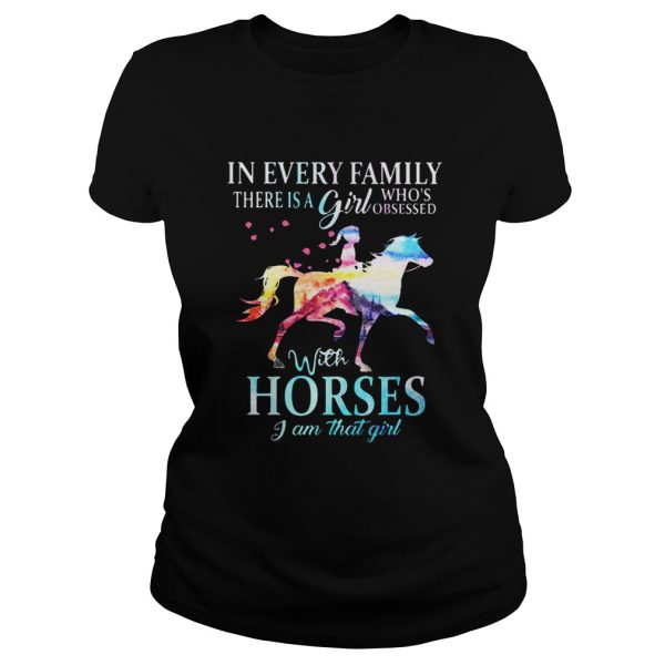 In every family there is a girl whos obsessed with horses I am that girl shirt