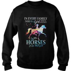 In every family there is a girl whos obsessed with horses I am that girl shirt 3