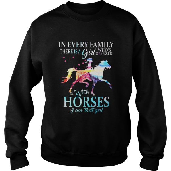 In every family there is a girl whos obsessed with horses I am that girl shirt