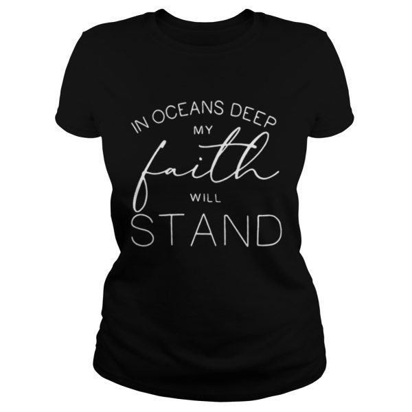 In oceans deep my faith will stand shirt