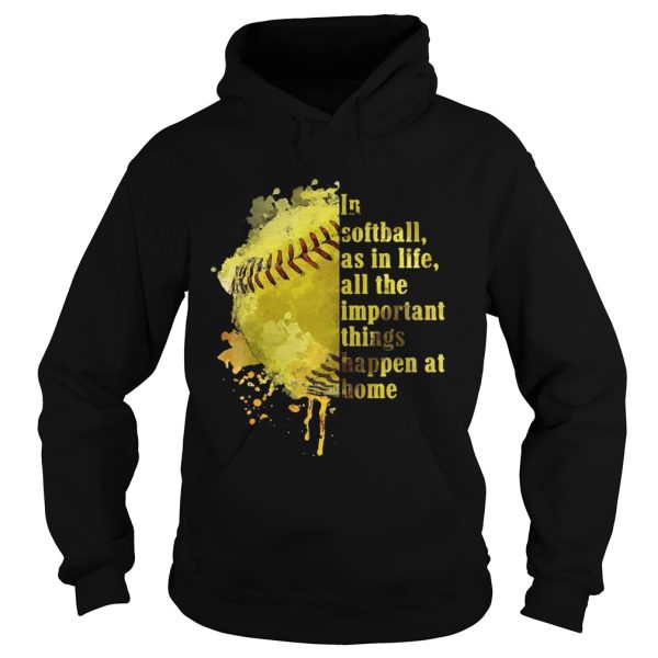 In softball as in life all the important things happen at home shirt