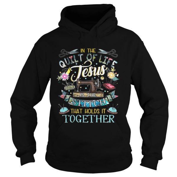 In the quilt of life Jesus is the stitches that hold it together shirt