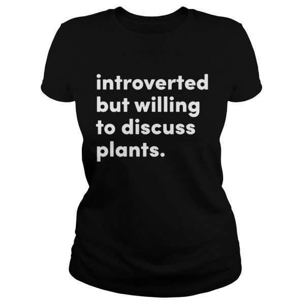 Introverted but willing to discuss plants shirt