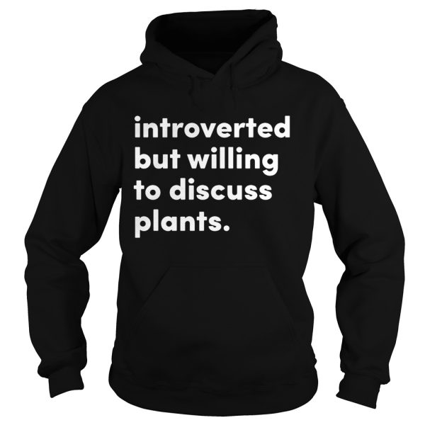 Introverted but willing to discuss plants shirt