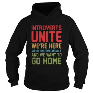 Introverts unite were here were uncomfortable and we want to shirt 1