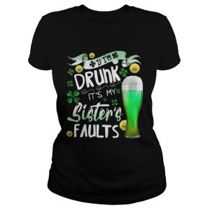 Irish Beer If I'm drunk It's my sister's faults shirt 1