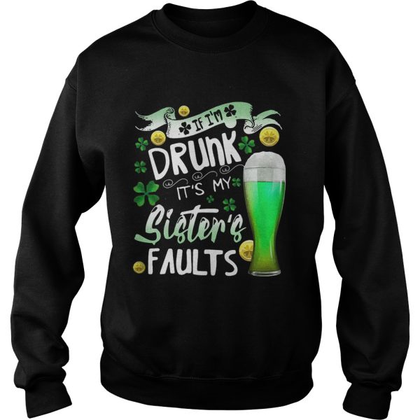 Irish Beer If I’m drunk It’s my sister’s faults shirt