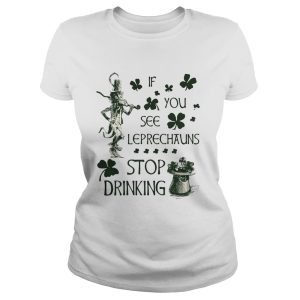 Irish If you see Leprechauns stop drinking shirt 1