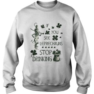 Irish If you see Leprechauns stop drinking shirt 3