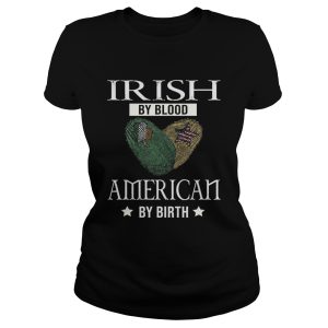 Irish by blood american by birth shirt 3
