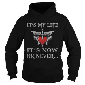 It's My Life It's Now Or Never Shirt 1