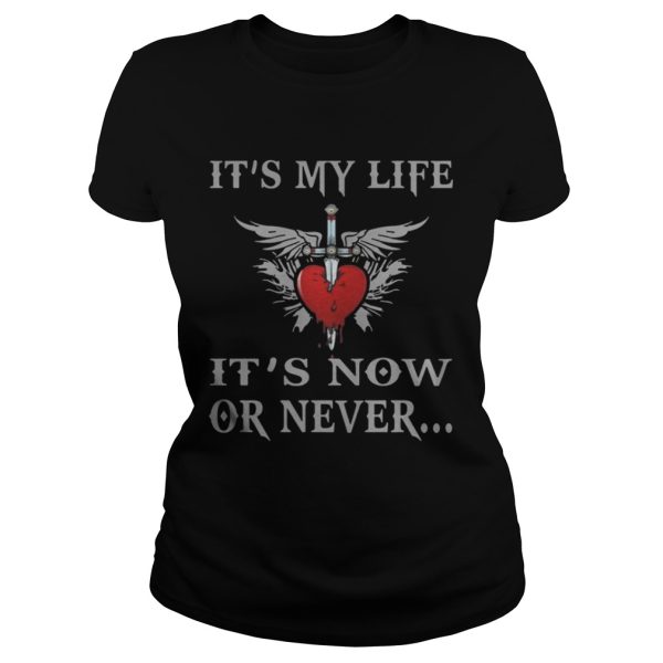 It’s My Life It’s Now Or Never Shirt