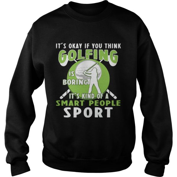 It’s Okay If You Think Golfing Is Boring It’s Kind Of A Smart People Sport T-Shirt