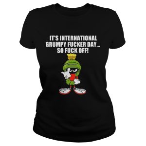 It's international grumpy fucker day so fuck off shirt 1
