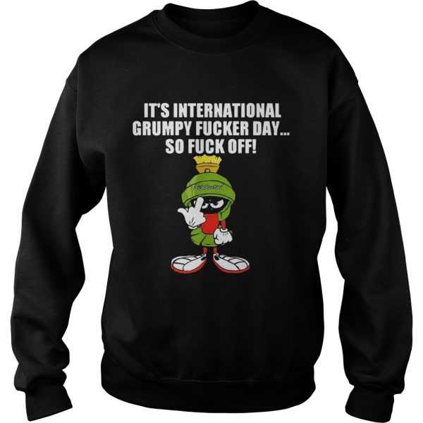 It’s international grumpy fucker day so fuck off shirt