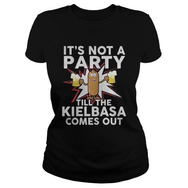 It’s not a party till the kielbasa comes out shirt